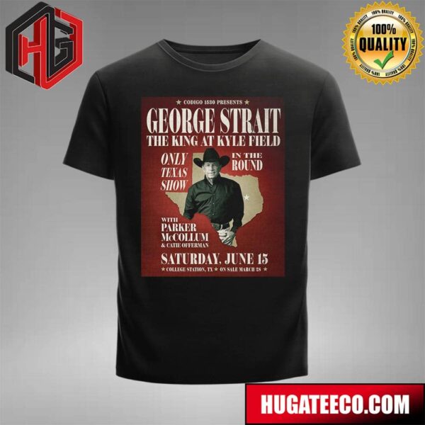 George Strait Texas A And M Event The King At Kyle Filed In College Station Texas On Sat June 15th 2024 Merchandise T-Shirt