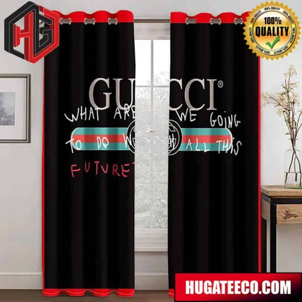 Gucci What Are We Going To Do All This Future Fashion Luxury Brand Home Decor For Living Room And Bed Room Window Curtains