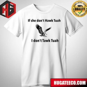 If She Don’t Hawk Tuah I Don’t Tawk Tuah Unisex T-Shirt