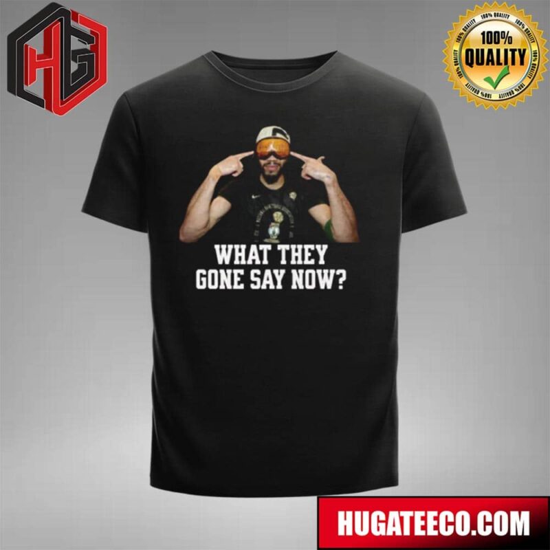 Jayson Tatum Finals Shirt What They Gone Say Now Boston Celtics 2024 World Champions Nba Finals T-Shirt