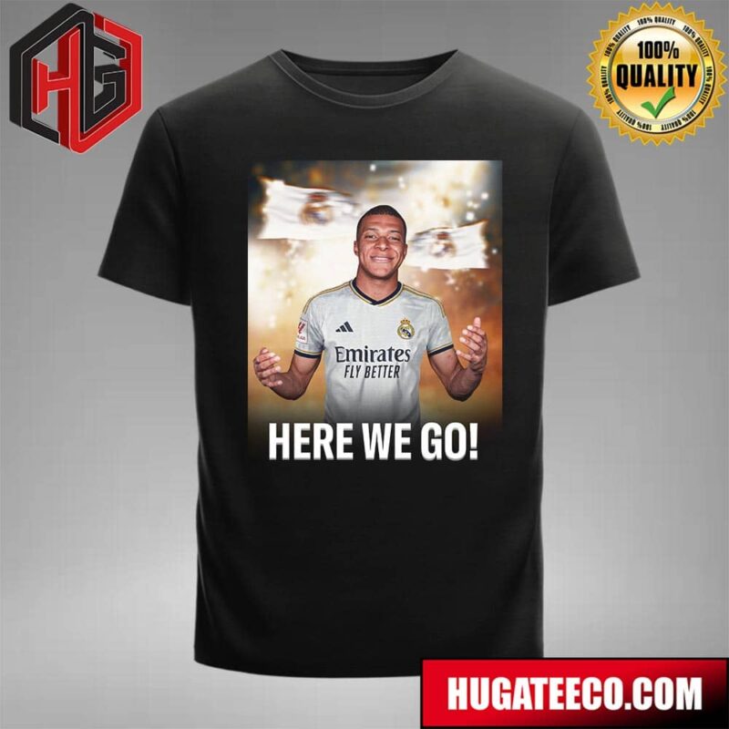 Kylian Mbappe To Real Madrid Here We Go T-Shirt T-Shirt