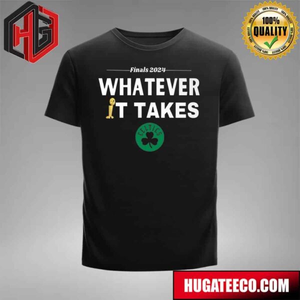 NBA Finals 2024 Whatever It Takes Best Merchandise Gifts For Boston Celtics Fans Congratulations Champions T-Shirt