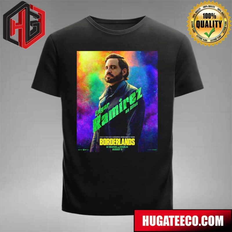 Official Poster For Borderlands Edgar Ramirer As At Las From The Producer Of Uncharted Spider-Man And Venom In Theaters And IMAX August 9 T-Shirt