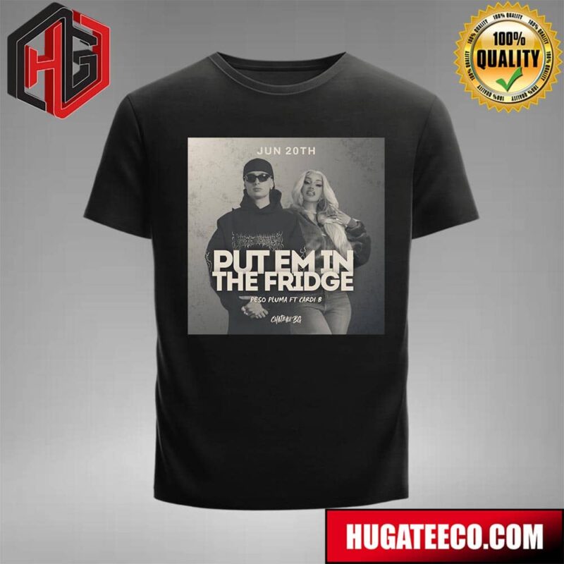 Put Em In The Fridge Peso Pluma Ft Cardi B Jun 20th T-Shirt