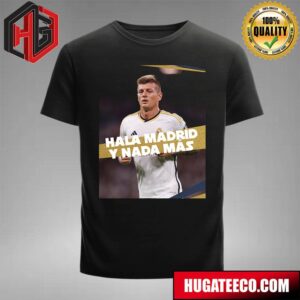 Toni Kroos Real Madrid Cf Hala Madrid Y Nada Mas T-Shirt