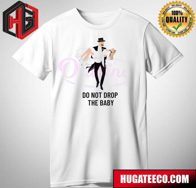 Do Not Drop The Baby Taylor Swift And Travis Kelce T-Shirt