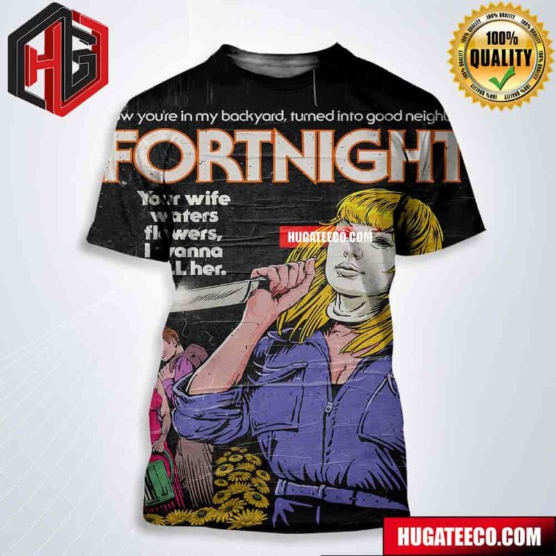 Fortnight Taylor Swift Your Wife Waters Flowers I Wanna Kill Her All Over Print Shirt