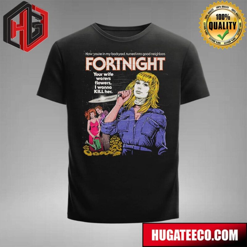 Fortnight Talor Swift Your Wife Waters Flowers I Wanna Kill Her T-Shirt