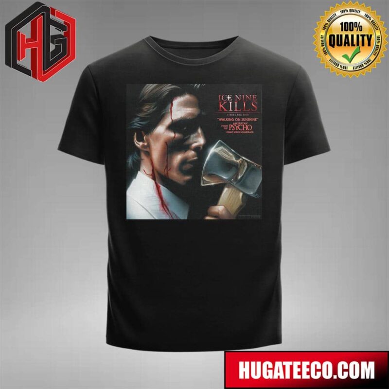Ice Nine Kills New Cover Of Walking On Sunshine American From The Psycho Comics Series Soundtrack Featuring Reel Big Fish On Mon July 8 T-Shirt