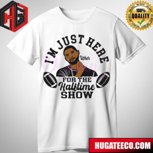Im Just Here For The Halftime Show Usher Super Bowl 2024 Merch T-Shirt