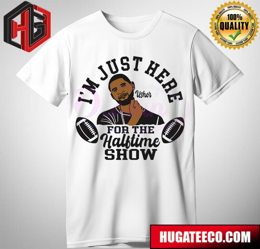 Im Just Here For The Halftime Show Usher Super Bowl 2024 Merch T-Shirt