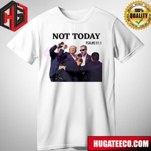 Not Today Donald Trump Shooting Fight On PSALMS 91 1PNG T-Shirt