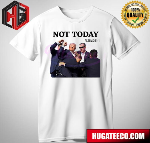 Not Today Donald Trump Shooting Fight On PSALMS 91 1PNG T-Shirt
