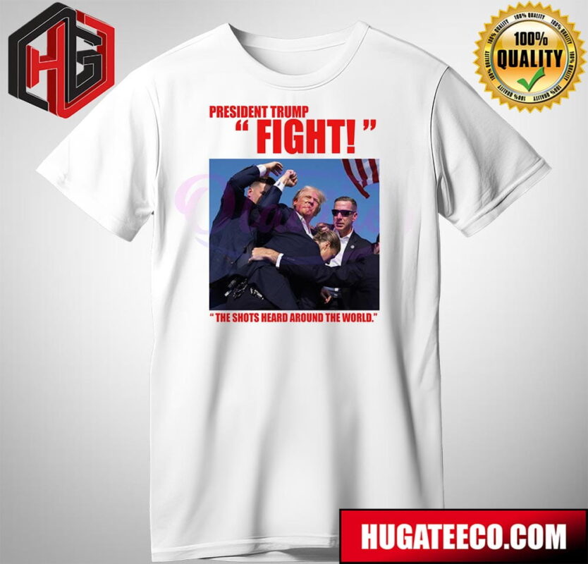 President Donald Trump Fight The Shots Heard Around The World T-Shirt