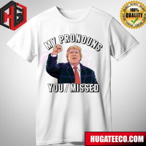 President Donald Trump My Pronouns You Missed  T-Shirt