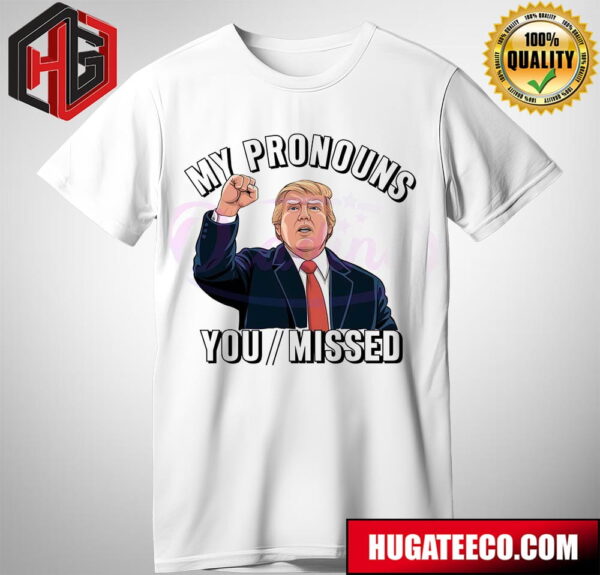 President Donald Trump My Pronouns You Missed  T-Shirt