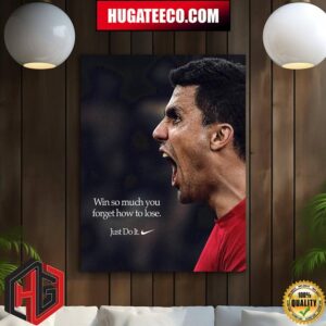 Rodrigo Hernandez Cascante Rodri Win So Much You Forget How To Lose Nike Just Do It Nike Football Home Decor Poster Canvas