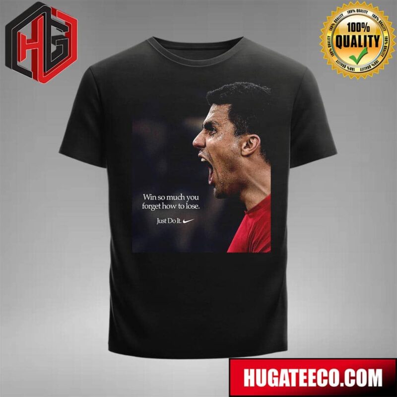 Rodrigo Hernandez Cascante Rodri Win So Much You Forget How To Lose Nike Just Do It Nike Football T-Shirt