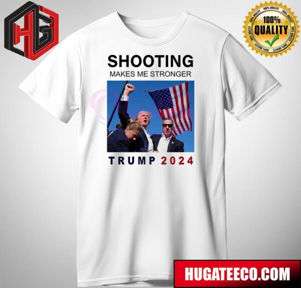 Shooting Makes Me Stronger Donald Trump 2024 T-Shirt