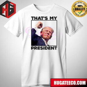 Thats My President Donald Trump Gun Shot T-Shirt