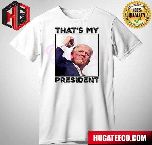 Thats My President Donald Trump Gun Shot T-Shirt