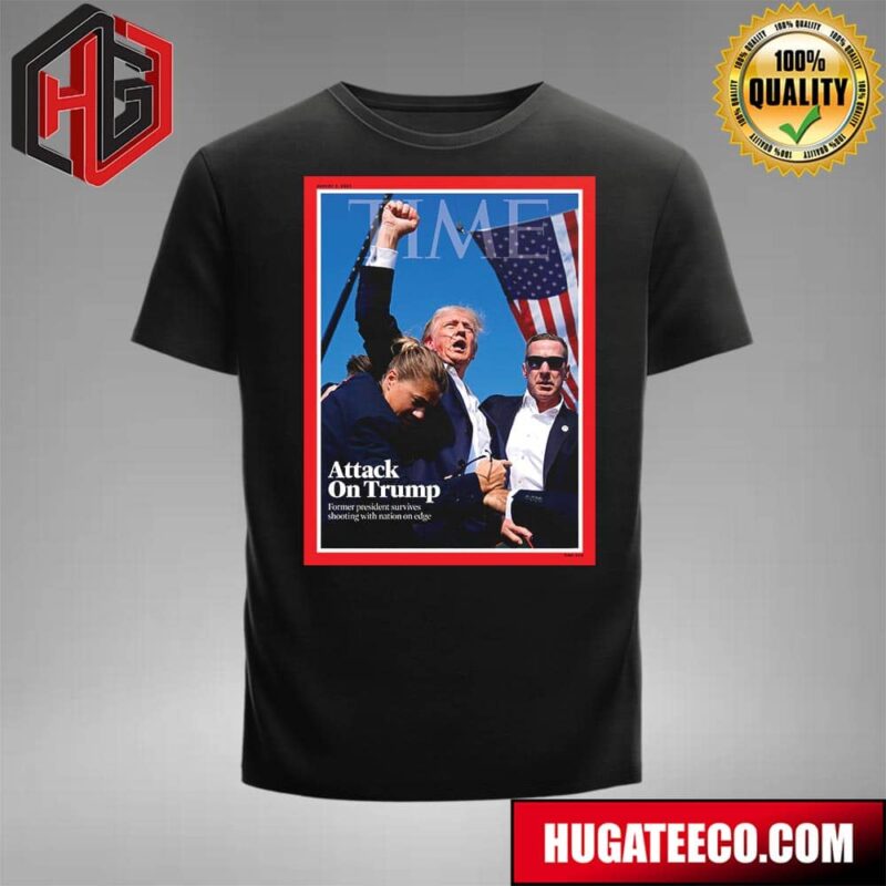Time’s New Cover Attack On Donald Trump Former President Survives Shooting With Nation On Edge T-Shirt