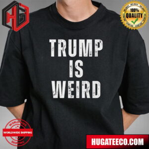 Trump Is Weird Donald Trump Collection Print T Shirt M3lg8 iain6k.jpg