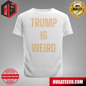 Trump Is Weird Donald Trump Unisex T Shirt DnLxu ntiet3.jpg