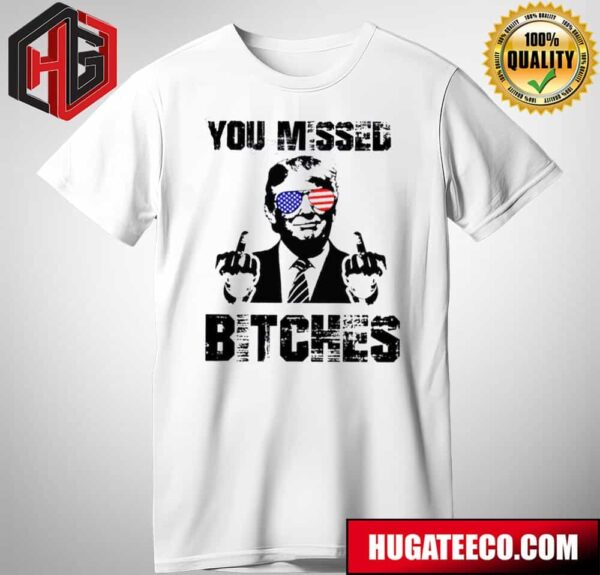 You Missed Bitch Donald Trump Shoot Donald Trump Missed T-Shirt