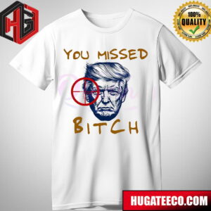 You Missed Bitch Fight Donald Trump  T-Shirt