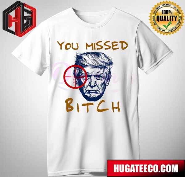 You Missed Bitch Fight Donald Trump  T-Shirt