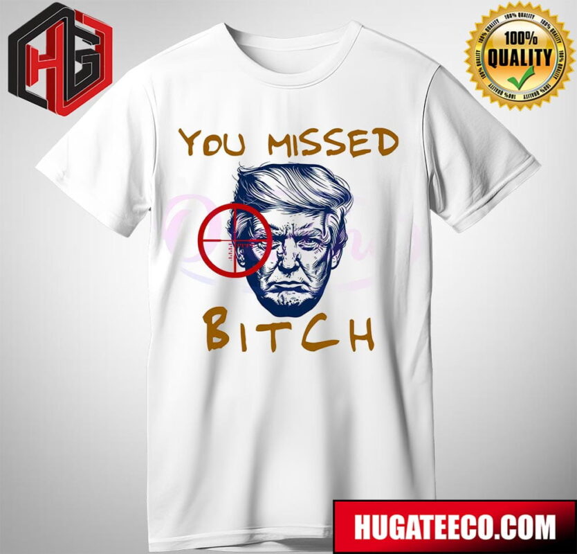 You Missed Bitch Fight Donald Trump  T-Shirt