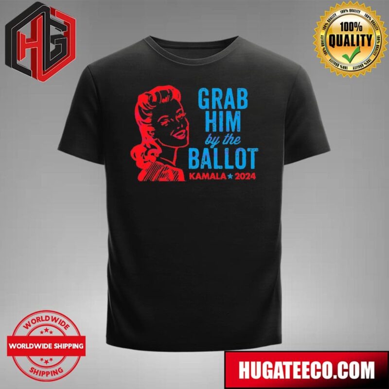 Grab Him By The Ballot Kamala 2024 Kamala Harris T-Shirt