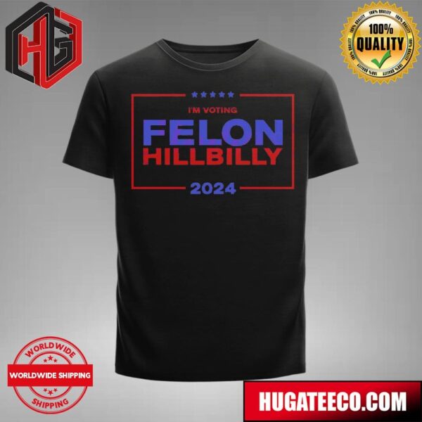 Im Voting Felon Hillbilly Trump Vance 2024 T-Shirt